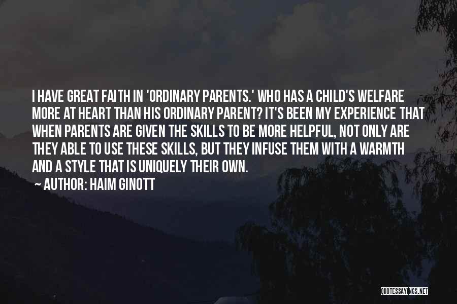 Haim Ginott Quotes: I Have Great Faith In 'ordinary Parents.' Who Has A Child's Welfare More At Heart Than His Ordinary Parent? It's