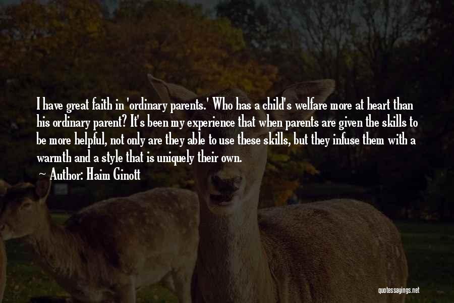 Haim Ginott Quotes: I Have Great Faith In 'ordinary Parents.' Who Has A Child's Welfare More At Heart Than His Ordinary Parent? It's