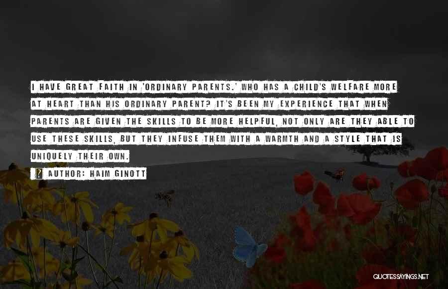 Haim Ginott Quotes: I Have Great Faith In 'ordinary Parents.' Who Has A Child's Welfare More At Heart Than His Ordinary Parent? It's