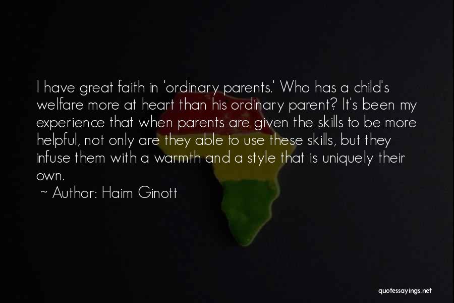 Haim Ginott Quotes: I Have Great Faith In 'ordinary Parents.' Who Has A Child's Welfare More At Heart Than His Ordinary Parent? It's