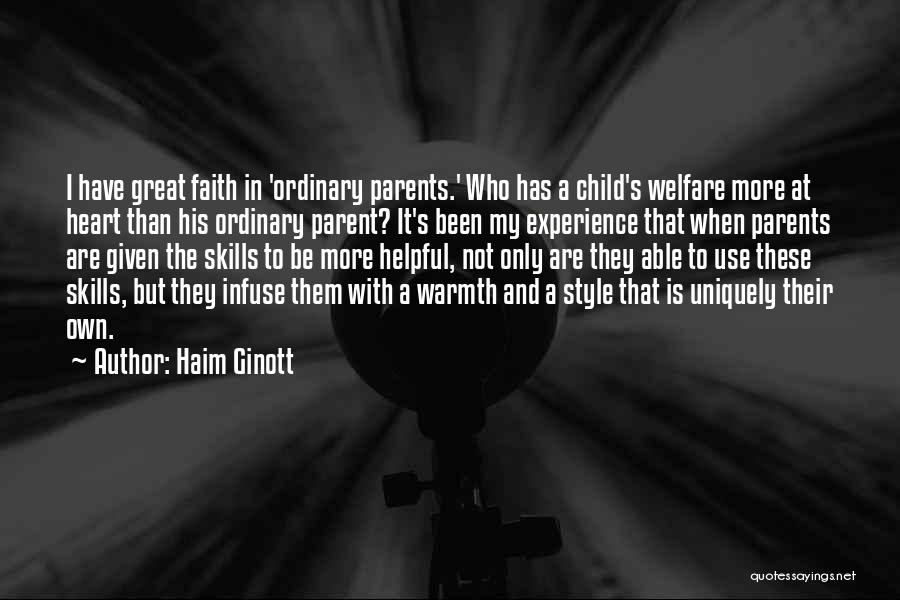 Haim Ginott Quotes: I Have Great Faith In 'ordinary Parents.' Who Has A Child's Welfare More At Heart Than His Ordinary Parent? It's