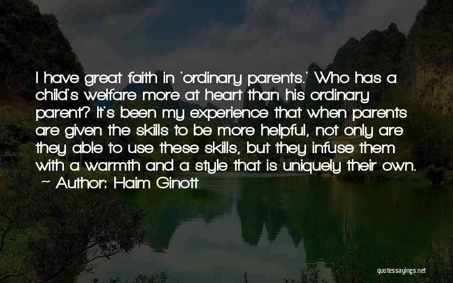 Haim Ginott Quotes: I Have Great Faith In 'ordinary Parents.' Who Has A Child's Welfare More At Heart Than His Ordinary Parent? It's