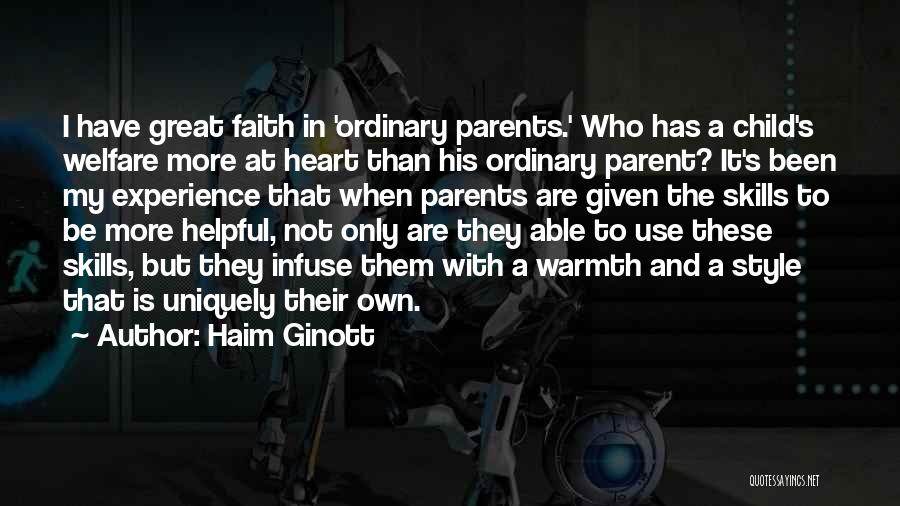 Haim Ginott Quotes: I Have Great Faith In 'ordinary Parents.' Who Has A Child's Welfare More At Heart Than His Ordinary Parent? It's