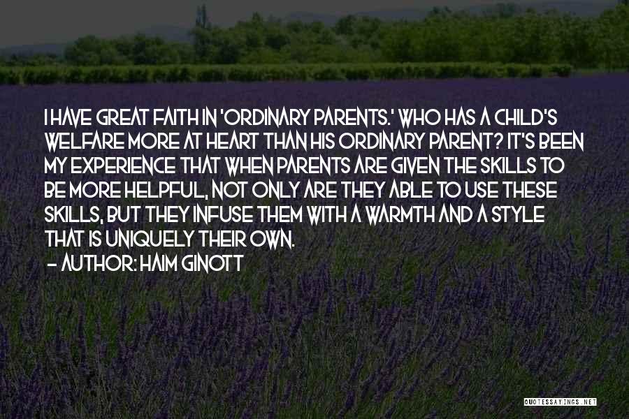 Haim Ginott Quotes: I Have Great Faith In 'ordinary Parents.' Who Has A Child's Welfare More At Heart Than His Ordinary Parent? It's