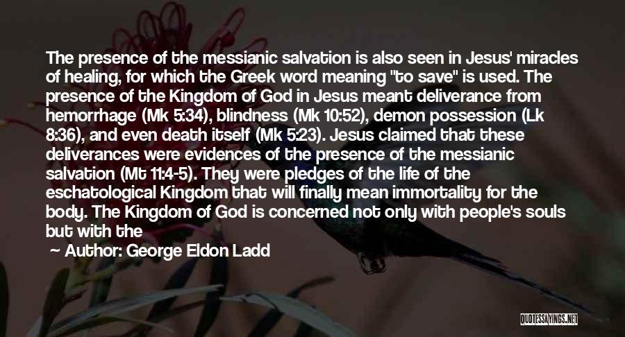 George Eldon Ladd Quotes: The Presence Of The Messianic Salvation Is Also Seen In Jesus' Miracles Of Healing, For Which The Greek Word Meaning