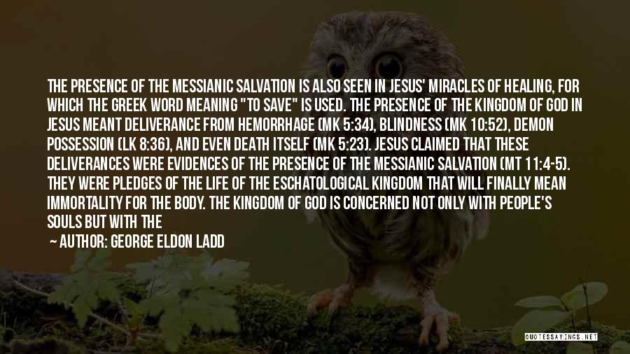 George Eldon Ladd Quotes: The Presence Of The Messianic Salvation Is Also Seen In Jesus' Miracles Of Healing, For Which The Greek Word Meaning