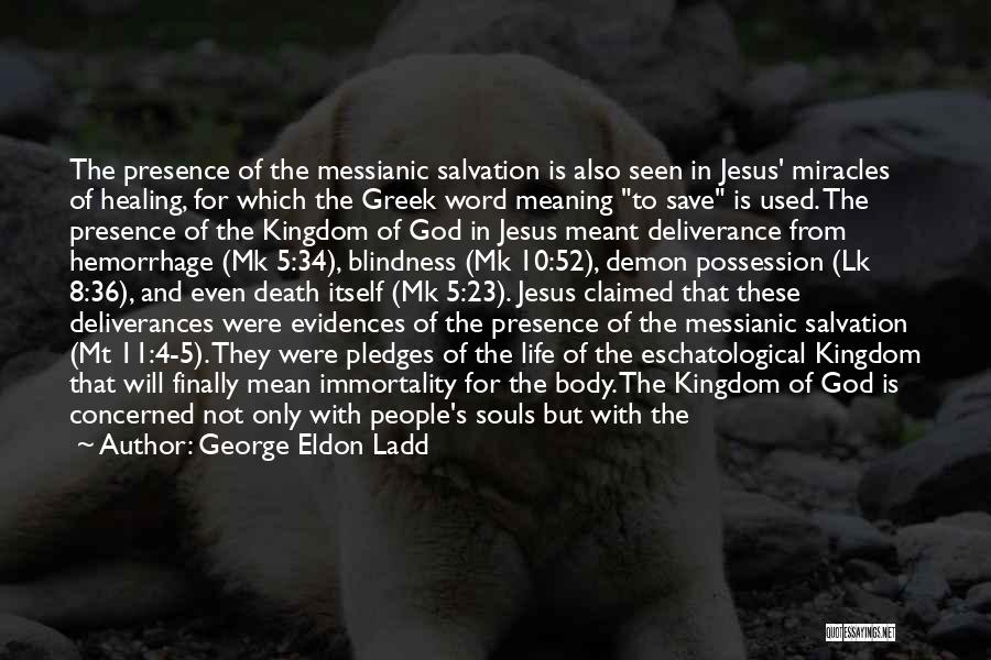 George Eldon Ladd Quotes: The Presence Of The Messianic Salvation Is Also Seen In Jesus' Miracles Of Healing, For Which The Greek Word Meaning