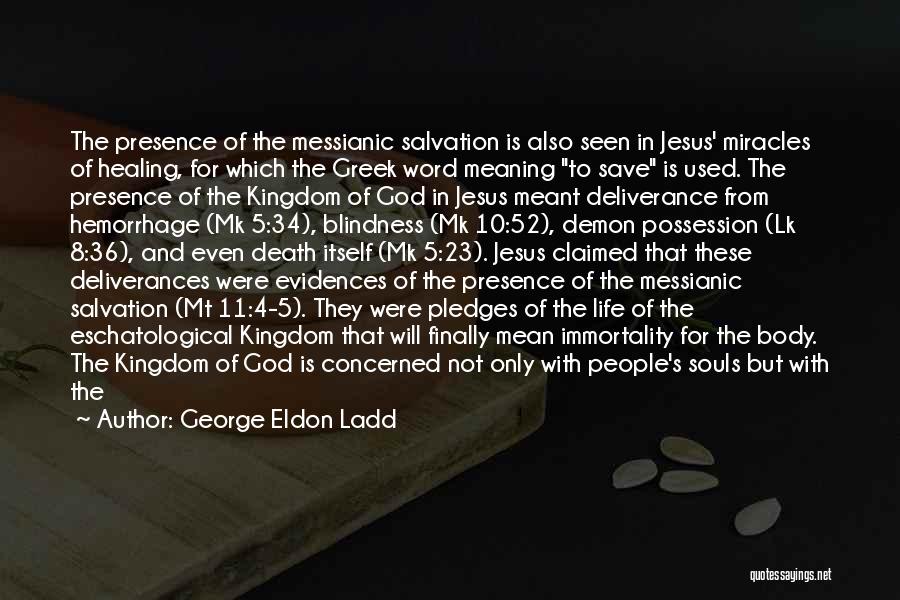 George Eldon Ladd Quotes: The Presence Of The Messianic Salvation Is Also Seen In Jesus' Miracles Of Healing, For Which The Greek Word Meaning