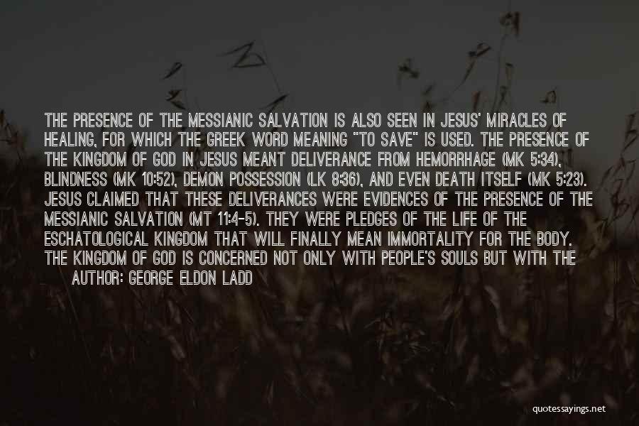 George Eldon Ladd Quotes: The Presence Of The Messianic Salvation Is Also Seen In Jesus' Miracles Of Healing, For Which The Greek Word Meaning