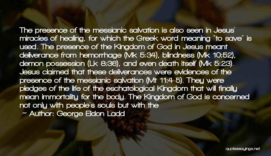 George Eldon Ladd Quotes: The Presence Of The Messianic Salvation Is Also Seen In Jesus' Miracles Of Healing, For Which The Greek Word Meaning