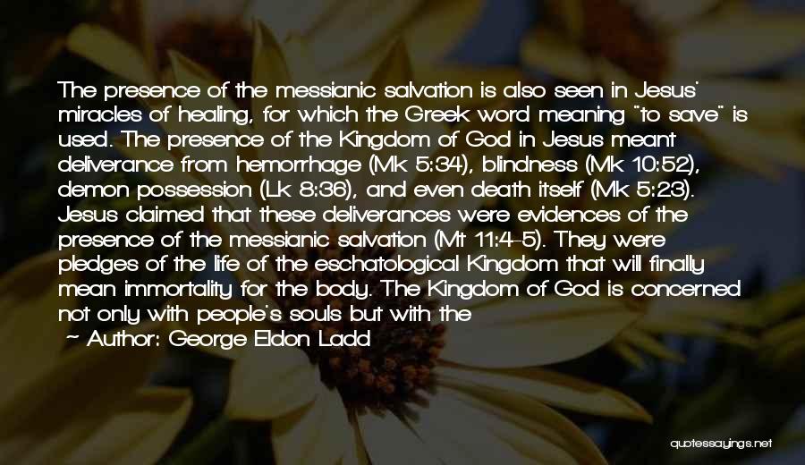 George Eldon Ladd Quotes: The Presence Of The Messianic Salvation Is Also Seen In Jesus' Miracles Of Healing, For Which The Greek Word Meaning