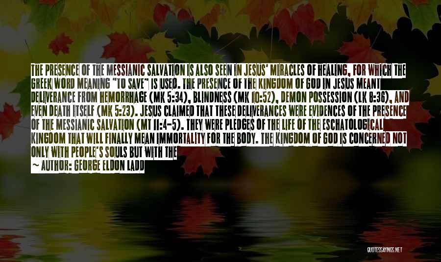 George Eldon Ladd Quotes: The Presence Of The Messianic Salvation Is Also Seen In Jesus' Miracles Of Healing, For Which The Greek Word Meaning