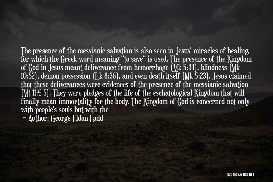 George Eldon Ladd Quotes: The Presence Of The Messianic Salvation Is Also Seen In Jesus' Miracles Of Healing, For Which The Greek Word Meaning