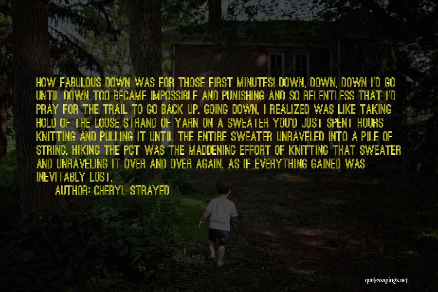 Cheryl Strayed Quotes: How Fabulous Down Was For Those First Minutes! Down, Down, Down I'd Go Until Down Too Became Impossible And Punishing