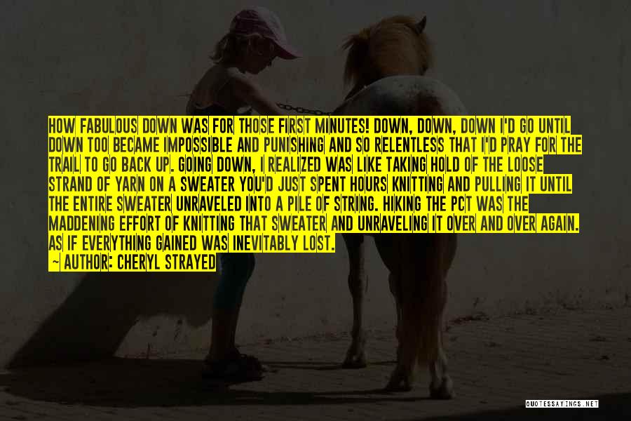 Cheryl Strayed Quotes: How Fabulous Down Was For Those First Minutes! Down, Down, Down I'd Go Until Down Too Became Impossible And Punishing