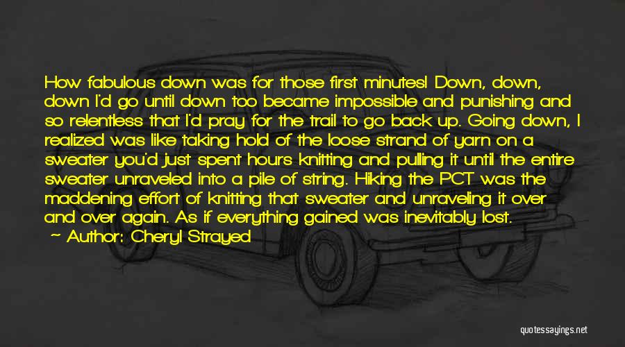 Cheryl Strayed Quotes: How Fabulous Down Was For Those First Minutes! Down, Down, Down I'd Go Until Down Too Became Impossible And Punishing