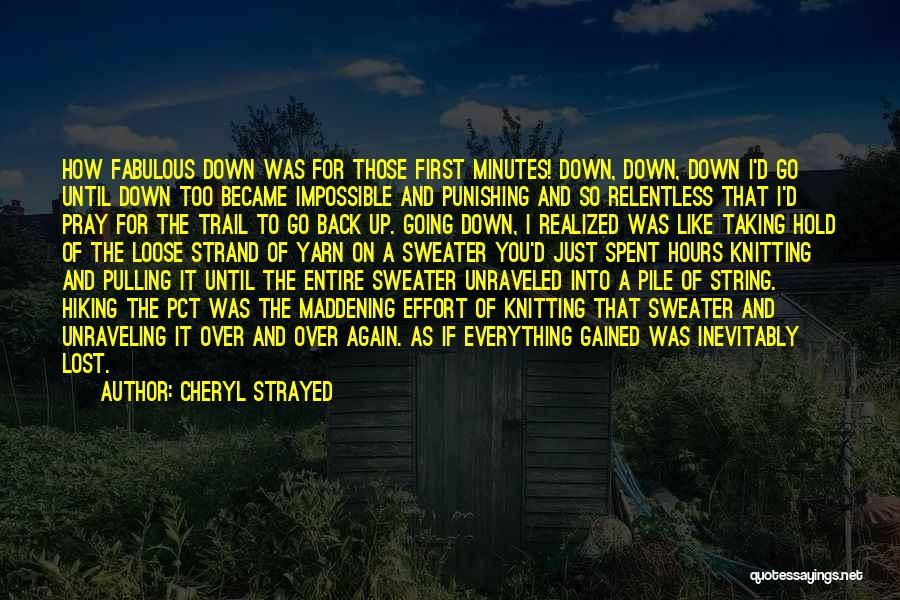 Cheryl Strayed Quotes: How Fabulous Down Was For Those First Minutes! Down, Down, Down I'd Go Until Down Too Became Impossible And Punishing