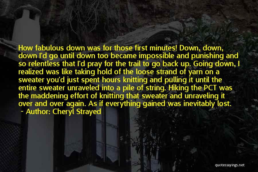 Cheryl Strayed Quotes: How Fabulous Down Was For Those First Minutes! Down, Down, Down I'd Go Until Down Too Became Impossible And Punishing