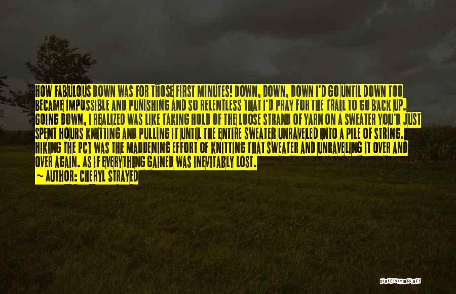 Cheryl Strayed Quotes: How Fabulous Down Was For Those First Minutes! Down, Down, Down I'd Go Until Down Too Became Impossible And Punishing