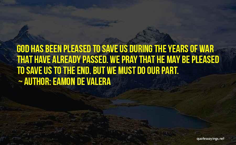 Eamon De Valera Quotes: God Has Been Pleased To Save Us During The Years Of War That Have Already Passed. We Pray That He