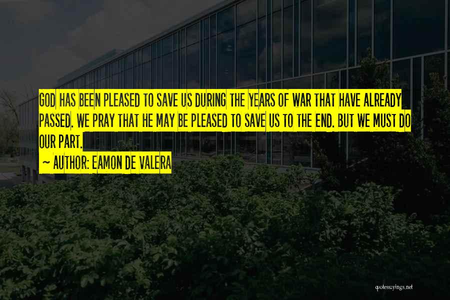 Eamon De Valera Quotes: God Has Been Pleased To Save Us During The Years Of War That Have Already Passed. We Pray That He