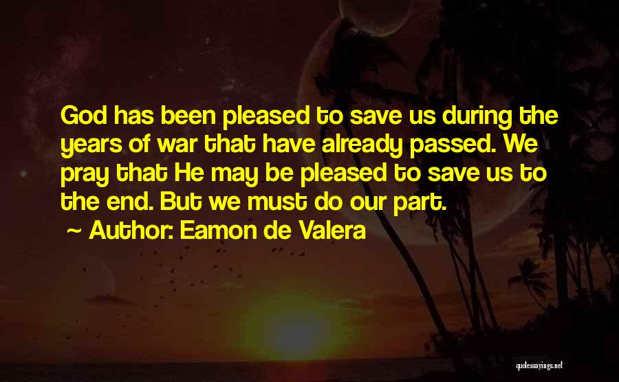 Eamon De Valera Quotes: God Has Been Pleased To Save Us During The Years Of War That Have Already Passed. We Pray That He