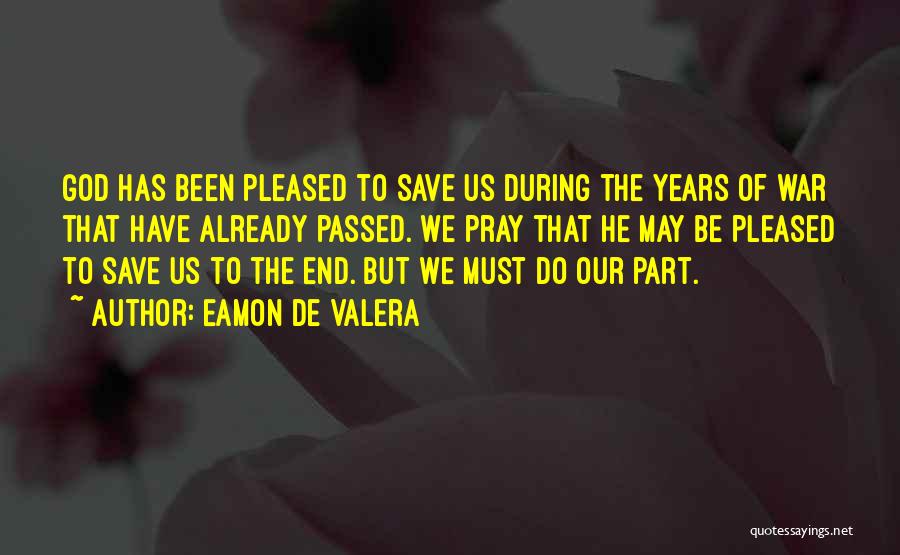 Eamon De Valera Quotes: God Has Been Pleased To Save Us During The Years Of War That Have Already Passed. We Pray That He