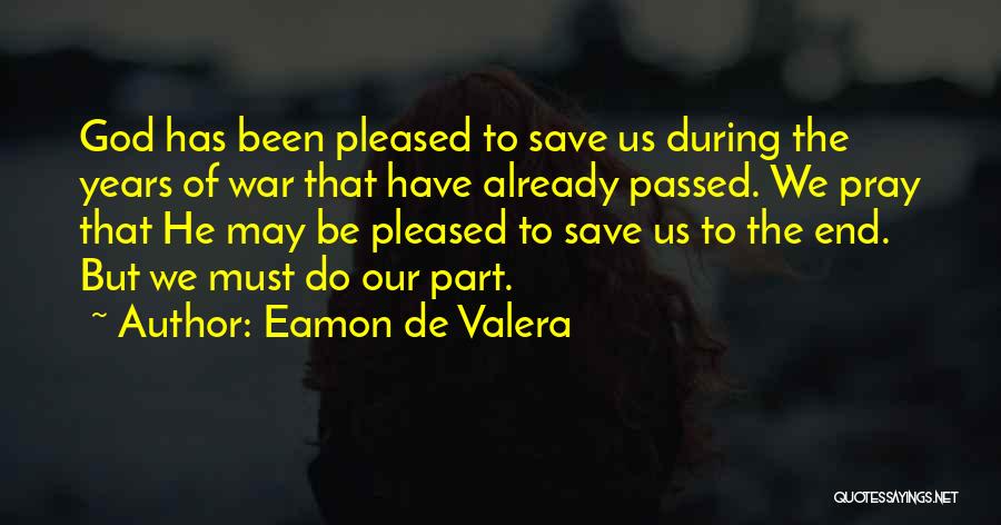 Eamon De Valera Quotes: God Has Been Pleased To Save Us During The Years Of War That Have Already Passed. We Pray That He