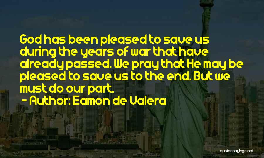 Eamon De Valera Quotes: God Has Been Pleased To Save Us During The Years Of War That Have Already Passed. We Pray That He