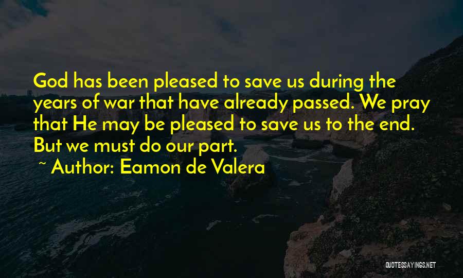 Eamon De Valera Quotes: God Has Been Pleased To Save Us During The Years Of War That Have Already Passed. We Pray That He