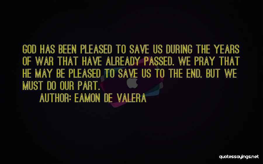 Eamon De Valera Quotes: God Has Been Pleased To Save Us During The Years Of War That Have Already Passed. We Pray That He