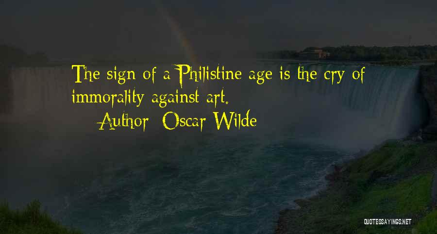 Oscar Wilde Quotes: The Sign Of A Philistine Age Is The Cry Of Immorality Against Art.