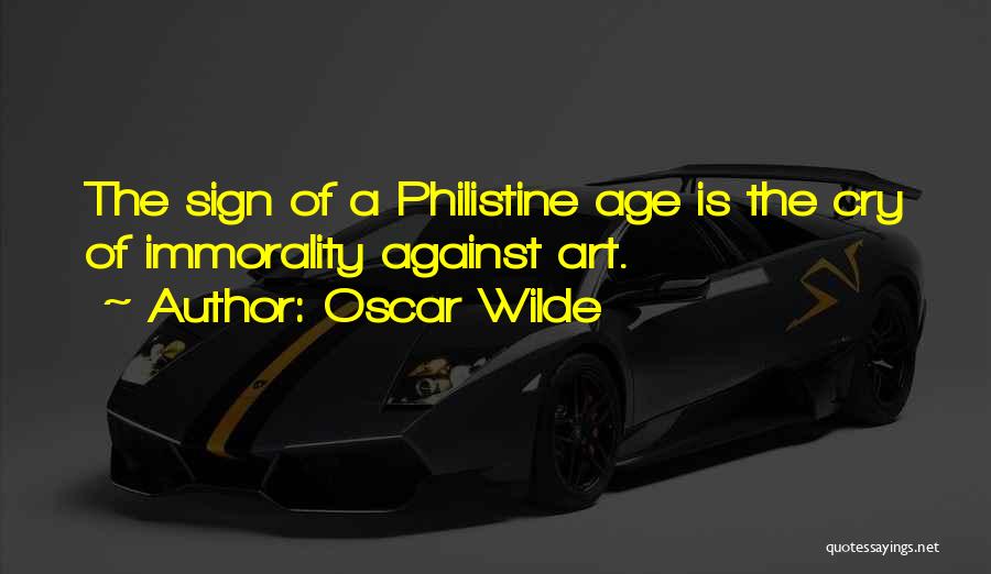 Oscar Wilde Quotes: The Sign Of A Philistine Age Is The Cry Of Immorality Against Art.