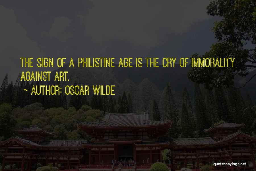 Oscar Wilde Quotes: The Sign Of A Philistine Age Is The Cry Of Immorality Against Art.