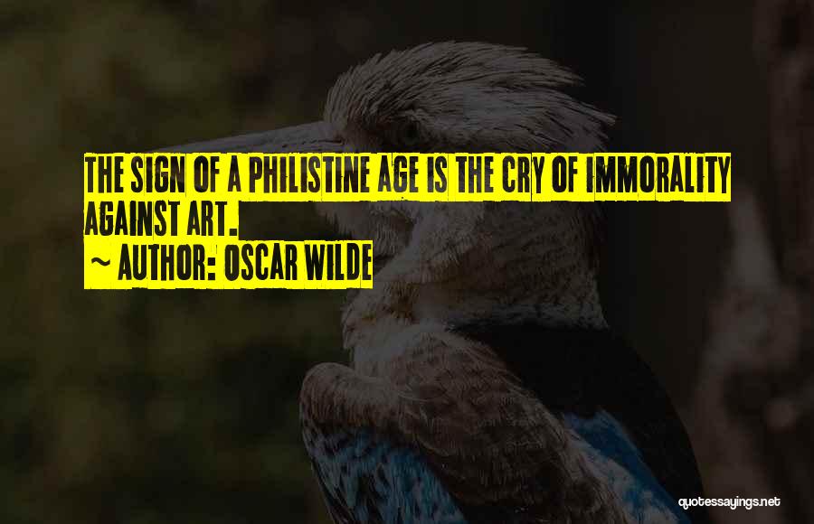 Oscar Wilde Quotes: The Sign Of A Philistine Age Is The Cry Of Immorality Against Art.
