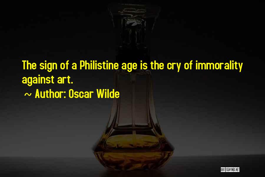 Oscar Wilde Quotes: The Sign Of A Philistine Age Is The Cry Of Immorality Against Art.