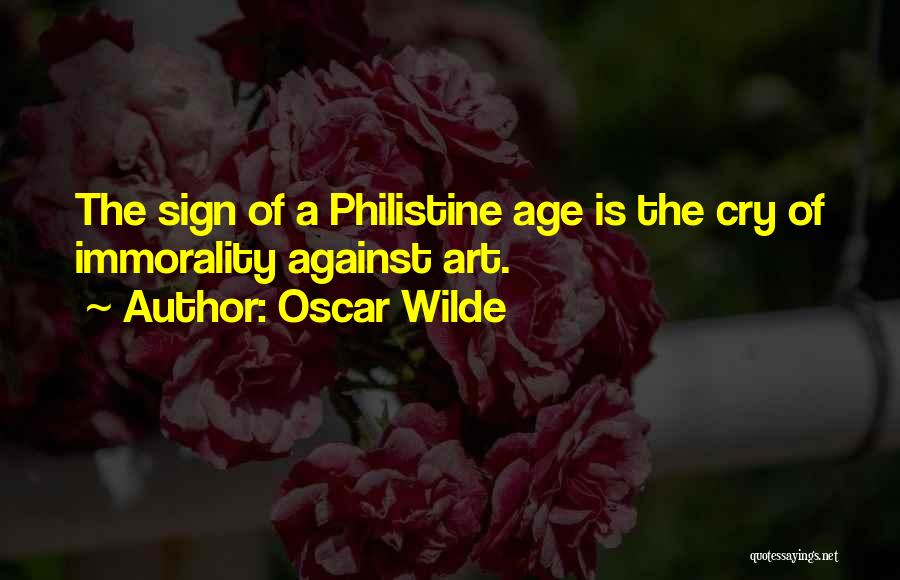 Oscar Wilde Quotes: The Sign Of A Philistine Age Is The Cry Of Immorality Against Art.