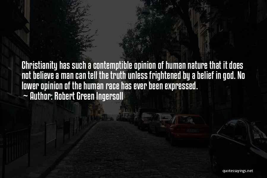 Robert Green Ingersoll Quotes: Christianity Has Such A Contemptible Opinion Of Human Nature That It Does Not Believe A Man Can Tell The Truth