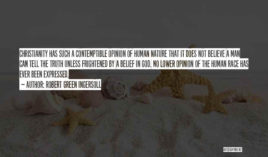 Robert Green Ingersoll Quotes: Christianity Has Such A Contemptible Opinion Of Human Nature That It Does Not Believe A Man Can Tell The Truth