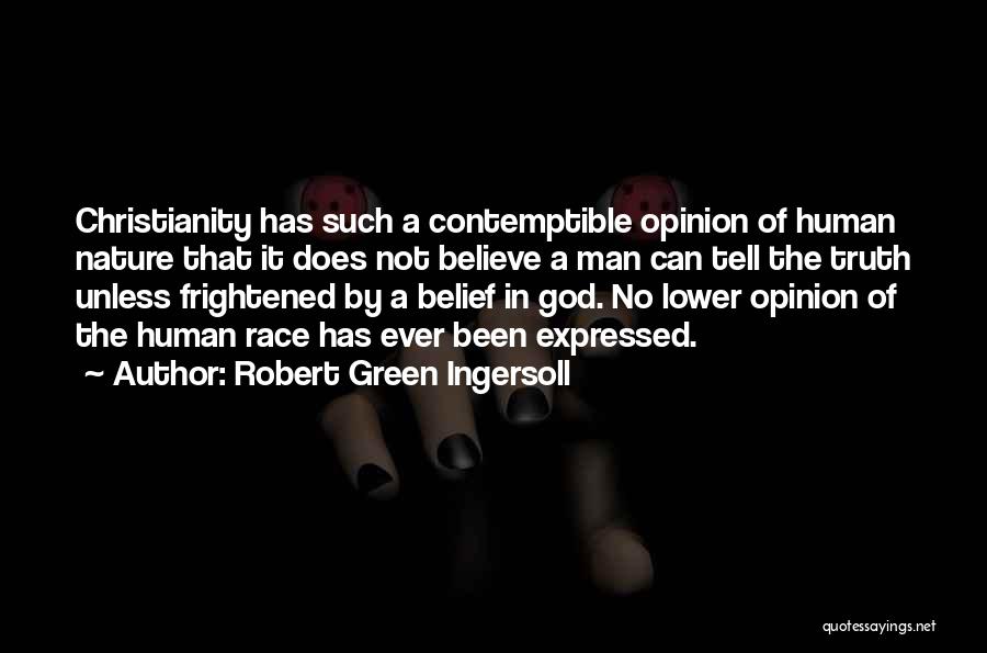Robert Green Ingersoll Quotes: Christianity Has Such A Contemptible Opinion Of Human Nature That It Does Not Believe A Man Can Tell The Truth