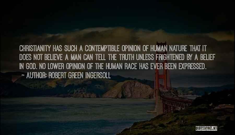 Robert Green Ingersoll Quotes: Christianity Has Such A Contemptible Opinion Of Human Nature That It Does Not Believe A Man Can Tell The Truth