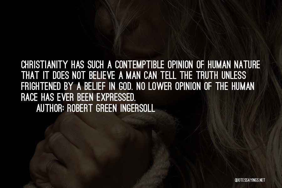 Robert Green Ingersoll Quotes: Christianity Has Such A Contemptible Opinion Of Human Nature That It Does Not Believe A Man Can Tell The Truth