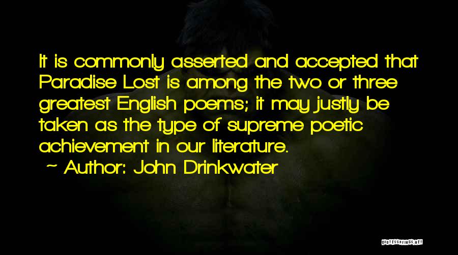 John Drinkwater Quotes: It Is Commonly Asserted And Accepted That Paradise Lost Is Among The Two Or Three Greatest English Poems; It May