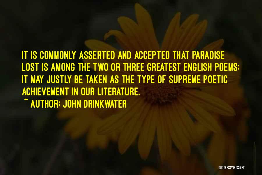 John Drinkwater Quotes: It Is Commonly Asserted And Accepted That Paradise Lost Is Among The Two Or Three Greatest English Poems; It May