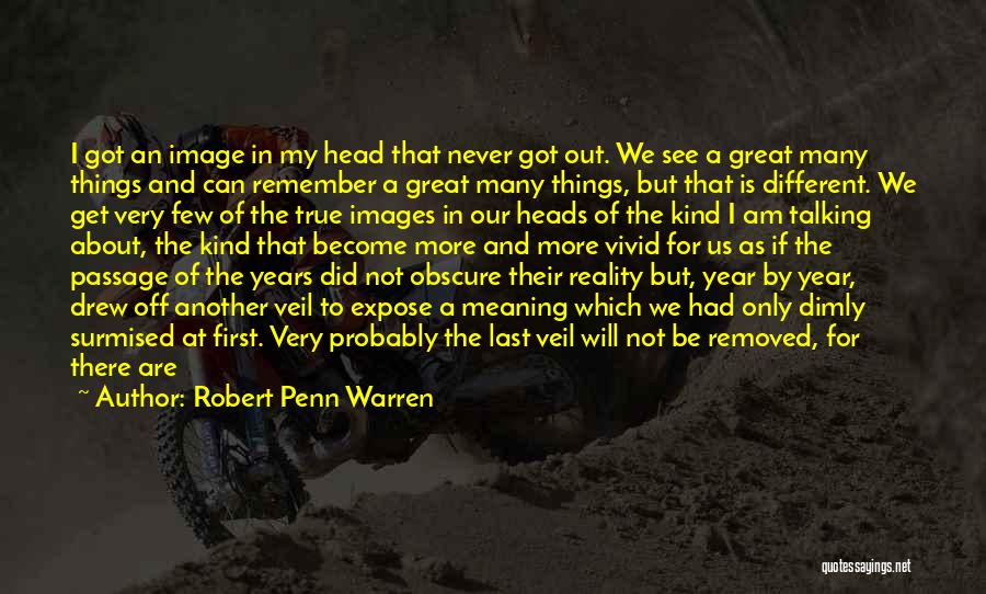 Robert Penn Warren Quotes: I Got An Image In My Head That Never Got Out. We See A Great Many Things And Can Remember