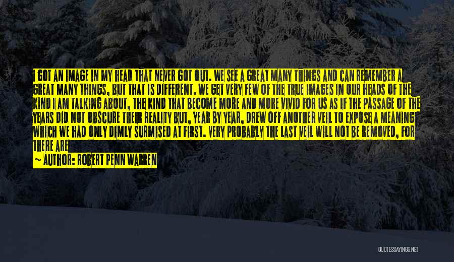 Robert Penn Warren Quotes: I Got An Image In My Head That Never Got Out. We See A Great Many Things And Can Remember