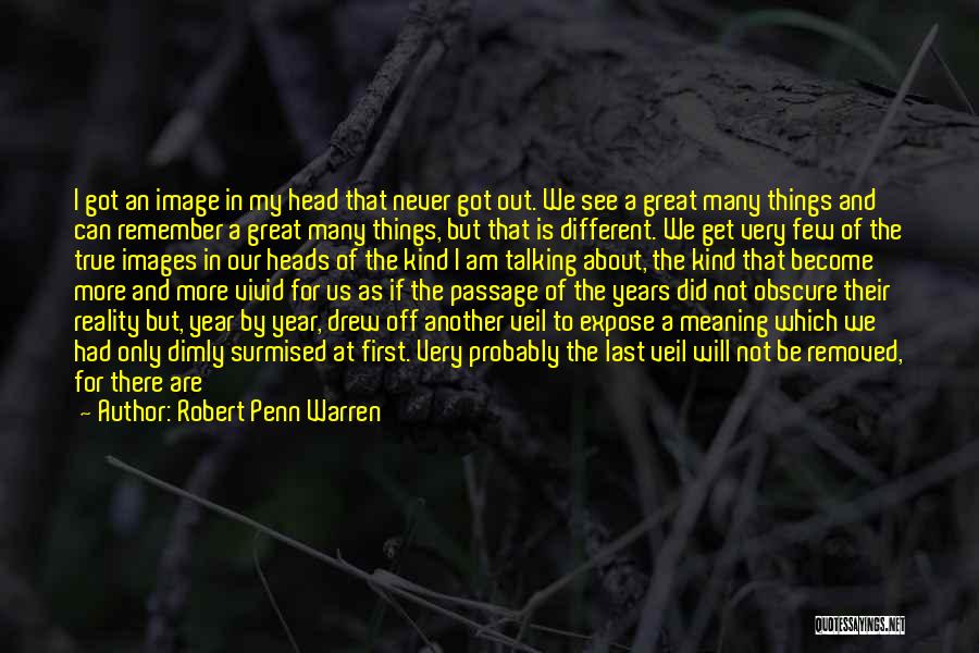 Robert Penn Warren Quotes: I Got An Image In My Head That Never Got Out. We See A Great Many Things And Can Remember