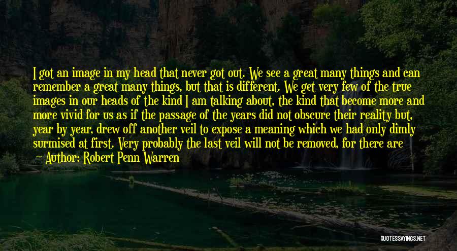 Robert Penn Warren Quotes: I Got An Image In My Head That Never Got Out. We See A Great Many Things And Can Remember