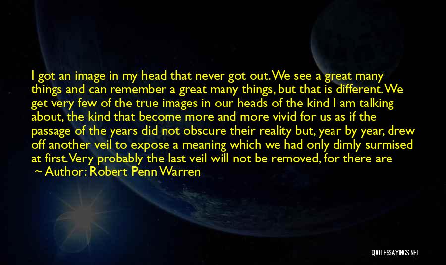 Robert Penn Warren Quotes: I Got An Image In My Head That Never Got Out. We See A Great Many Things And Can Remember