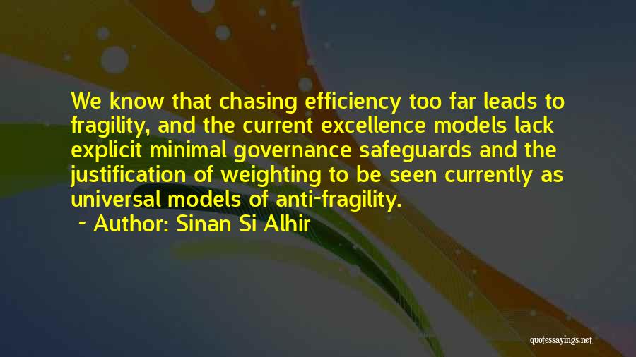 Sinan Si Alhir Quotes: We Know That Chasing Efficiency Too Far Leads To Fragility, And The Current Excellence Models Lack Explicit Minimal Governance Safeguards